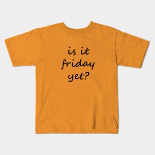 is it friday yet?? Kids T-Shirt